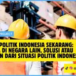 Situasi Politik Indonesia Sekarang: Bekerja di Negara Lain, Solusi atau Pelarian dari Situasi Politik Indonesia? Situasi Politik Indonesia Sekarang