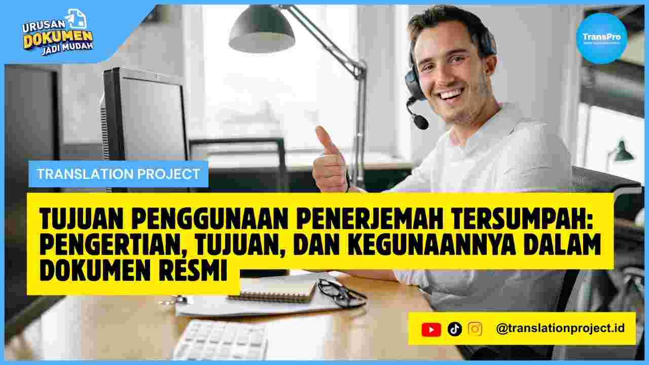 Tujuan Penggunaan Penerjemah Tersumpah Pengertian, Tujuan, dan Kegunaannya dalam Dokumen Resmi